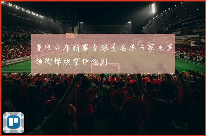 曼联公布新赛季球员名单卡塞米罗领衔锋线霍伊伦列