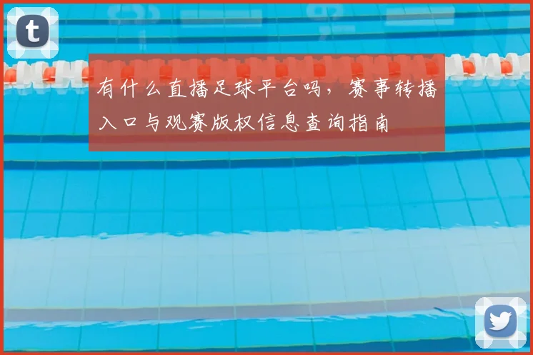 有什么直播足球平台吗，赛事转播入口与观赛版权信息查询指南
